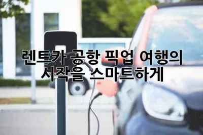 ✈️ 렌트카 공항 픽업: 여행의 시작을 스마트하게! 🚗💨