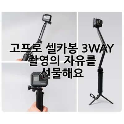 고프로 셀카봉 3-WAY: 촬영의 자유를 선물해요!