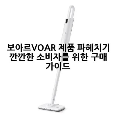 보아르(VOAR) 제품 파헤치기: 깐깐한 소비자를 위한 구매 가이드