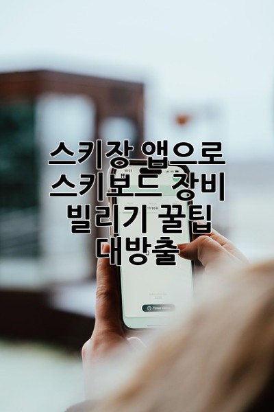 스키장 앱으로 스키보드 장비 빌리기: 꿀팁 대방출!